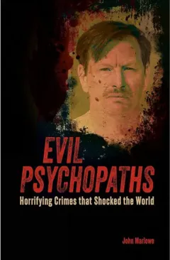 Coperta cărții Evil Psychopaths Horrifying Crimes that Shocked the World, John Marlow