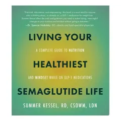 Coperta cărții Living Your Healthiest Semaglutide Life A Complete Guide to Nutrition and Mindset While on GLP-1 Medications