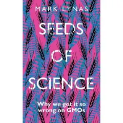 Coperta cărții Seeds of Science: Why We Got It So Wrong On GMOs