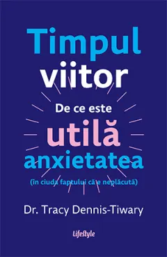 Coperta cărții Timpul viitor. De ce este utilă anxietatea (în ciuda faptului că e neplăcută)