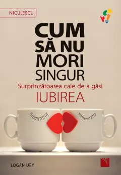Coperta cărții Cum să nu mori singur. Surprinzătoarea cale de a găsi iubirea.