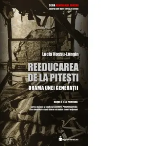 Coperta cărții Reeducarea de la Pitesti. Drama unei generatii. Editia a II-a, revizuita