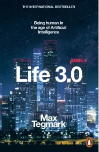 Coperta cărții Life 3.0 : Being Human in the Age of Artificial Intelligence