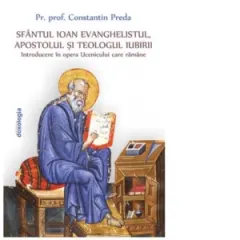 Coperta cărții Sfantul Ioan Evanghelistul, Apostolul si teologul iubirii. Introducere in opera Ucenicului care ramane