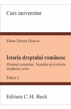 Coperta cărții Istoria dreptului romanesc. Dreptul cutumiar. Aparitia si evolutia dreptului scris Ed.2 - Elena-Tereza Danciu