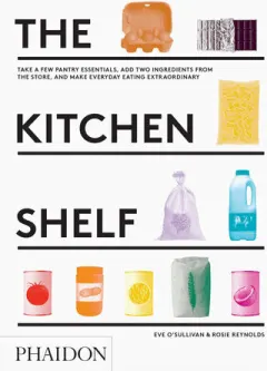 Coperta cărții The kitchen shelf: take a few pantry essentials, add two ingredients from the store, and make everyday eating extraordinary