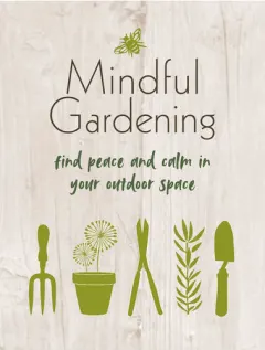 Coperta cărții Mindful gardening: find peace and calm in your outdoor space