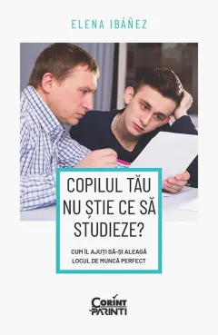 Coperta cărții Copilul tău nu știe ce să studieze? Cum îl ajuți să-și aleagă locul de muncă perfect