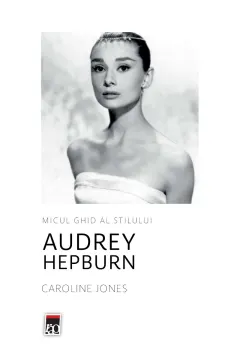Coperta cărții Micul ghid al stilului: Audrey Hepburn