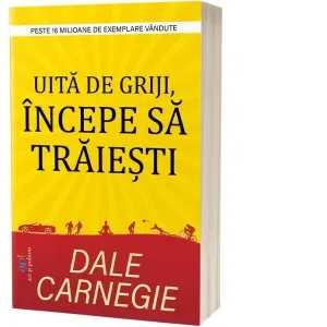 Coperta cărții Uită de griji, începe să trăiești