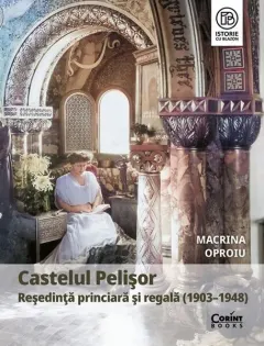 Coperta cărții Castelul Pelisor. Resedinta princiara si regala (1903-1948)