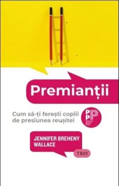 Coperta cărții Premianții. Cum să-ți ferești copiii de presiunea reușitei