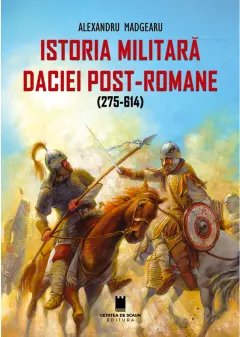 Coperta cărții Istoria militara a Daciei post-romane (275-614)
