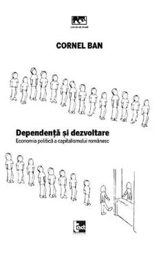 Coperta cărții Dependență și dezvoltare. Economia politică a capitalismului românesc