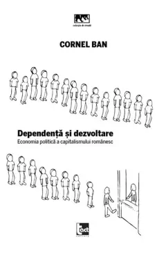 Coperta cărții Dependență și dezvoltare. Economia politică a capitalismului românesc