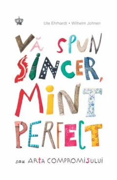Coperta cărții Vă spun sincer, mint perfect! Sau arta compromisului