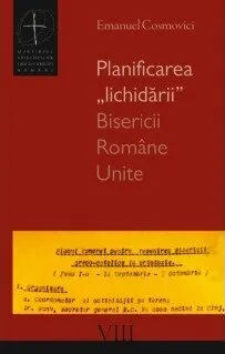 Coperta cărții Planificarea „lichidării” Bisericii Române Unite
