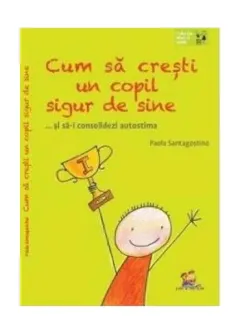 Coperta cărții Cum să crești un copil sigur de sine ... și să-i consolidezi autostima