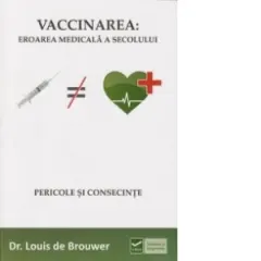 Coperta cărții Vaccinarea: Eroarea medicala a secolului. Pericole si consecinte