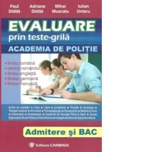 Coperta cărții Evaluare prin teste-grila. Academia de Politie. Admitere si Bac: Limba romana, Istoria romanilor, Limba engleza, Limba germana, Limba franceza