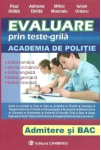 Coperta cărții Evaluare prin teste-grila. Academia de Politie. Admitere si Bac: Limba romana, Istoria romanilor, Limba engleza, Limba germana, Limba franceza