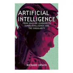 Coperta cărții Artificial Intelligence From Machine Learning to Super-Intelligence and the Singularity