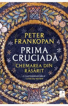 Coperta cărții Prima cruciadă. Chemarea din răsărit - Peter Frankopan