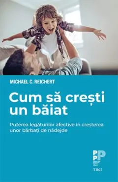 Coperta cărții Cum să crești un băiat. Puterea legăturilor afective în creșterea unor bărbați de nădejde