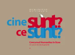 Coperta cărții Cine sunt? Ce sunt? Concursul Humanitas in licee. Un concurs de cultura generala