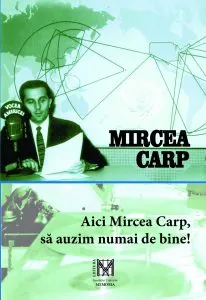 Coperta cărții Aici Mircea Carp, sa auzim numai de bine!