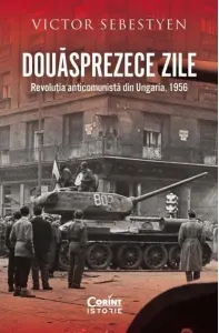 Coperta cărții Douasprezece zile. Revolutia anticomunista din Ungaria, 1956