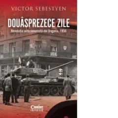Coperta cărții Douasprezece zile. Revolutia anticomunista din Ungaria, 1956