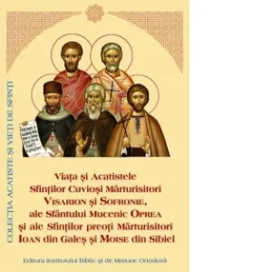 Coperta cărții Viata si Acatistele Sfintilor Cuviosi Marturisitori Visarion si Sofronie, ale Sfantului Mucenic Oprea si ale Sfintilor Preoti Marturisitori Ioan din Gales si Moise din Sibiel