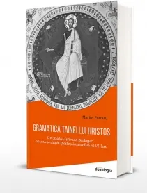 Coperta cărții Gramatica tainei lui Hristos: un studiu istorico-teologic al unirii dupa Ipostas in secolul al VI-lea
