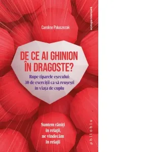 Coperta cărții De ce ai ghinion in dragoste? Rupe tiparele esecului: 30 de exercitii ca sa reusesti in viata de cuplu