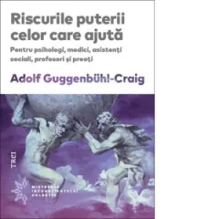 Coperta cărții Riscurile puterii celor care ajuta. Pentru psihologi, medici, asistenti sociali, profesori si preoti