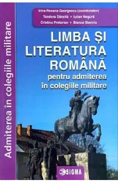 Coperta cărții Limba si literatura romana pentru admiterea in colegiile militare - Irina-Roxana Georgescu, Teodora Dancila, Iulian Negura, Cristina Pretorian, Bianca Stanciu