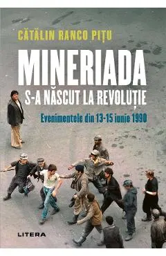 Coperta cărții Mineriada s-a nascut la Revolutie. Evenimentele din 13-15 iunie 1990