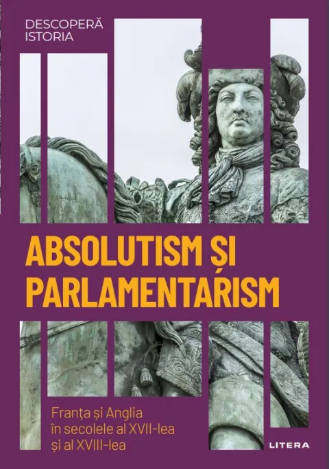 Coperta cărții Absolutism si parlamentarism. Franta si Anglia in secolele al XVII-lea si al XVIII-lea. Volumul 25. Descopera istoria