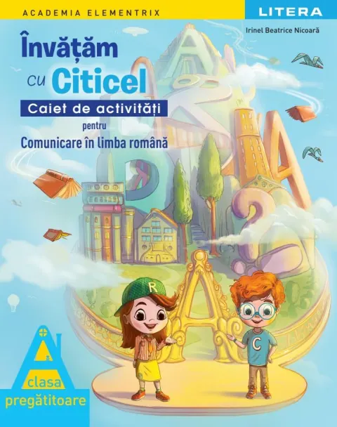 Coperta cărții Academia Elementrix. Invatam cu Citicel. Caiet de activitati pentru comunicare in limba romana. Clasa pregatitoare