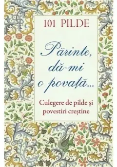 Coperta cărții 101 pilde. Parinte, da‑mi o povata... Culegere de pilde si povestiri crestine