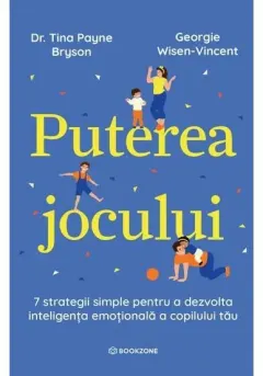 Coperta cărții Puterea jocului. 7 strategii simple pentru a dezvolta inteligenta emotionala a copilului tau