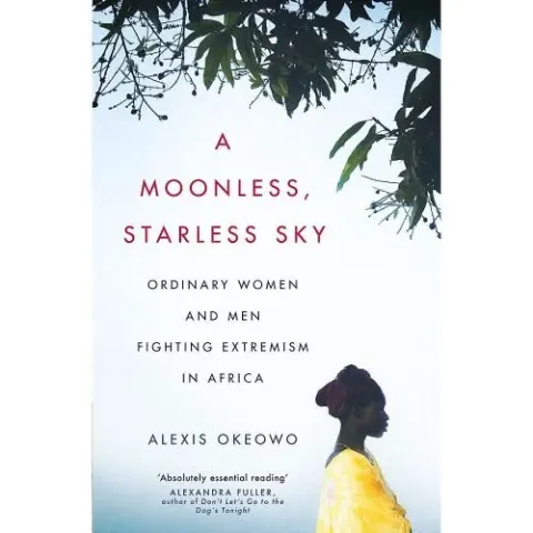 Coperta cărții A Moonless, Starless Sky: Ordinary Women and Men Fighting Extremism in Africa