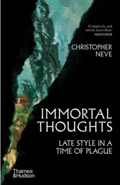 Coperta cărții Immortal Thoughts Late Style in a Time of Plague Christopher Neve