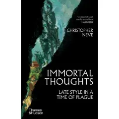 Coperta cărții Immortal Thoughts Late Style in a Time of Plague Christopher Neve
