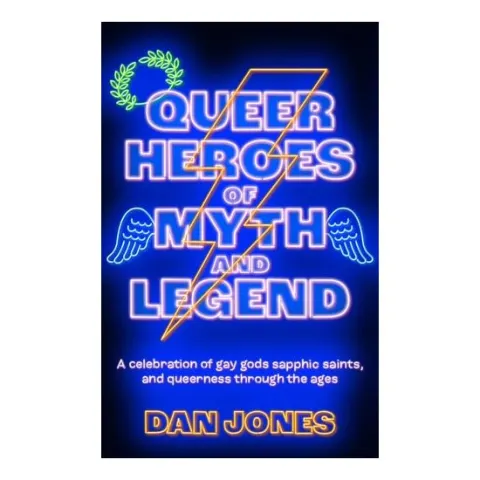 Coperta cărții Queer Heroes of Myth and Legend A Celebration of Gay Gods, Sapphic Saints, and Queerness Through the Ages