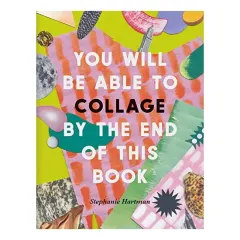 Coperta cărții You Will Be Able to Collage by the End of This Book, Stephanie Hartman