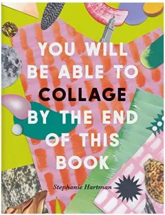 Coperta cărții You Will Be Able to Collage by the End of This Book, Stephanie Hartman