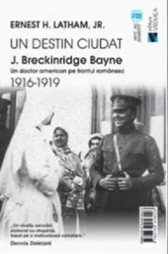 Coperta cărții Un destin ciudat, J. Breckinridge Bayne. Un doctor american pe frontul romanesc 1916-1919
