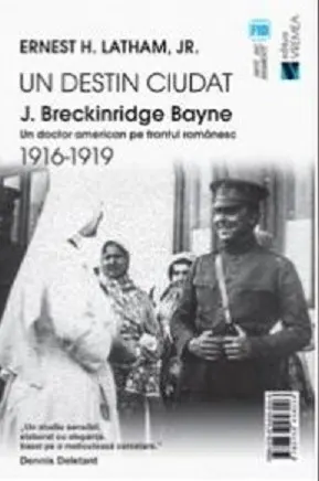 Coperta cărții Un destin ciudat, J. Breckinridge Bayne. Un doctor american pe frontul romanesc 1916-1919